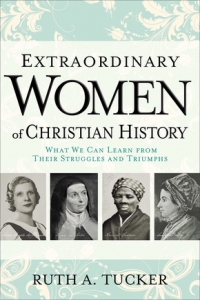 Extraordinary Women of Christian History by Ruth A. Tucker