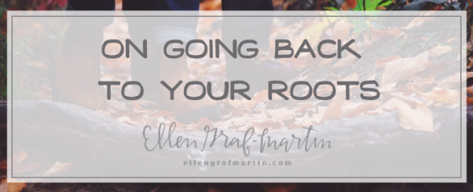 On Going Back to Your Roots by Ellen Graf-Martin