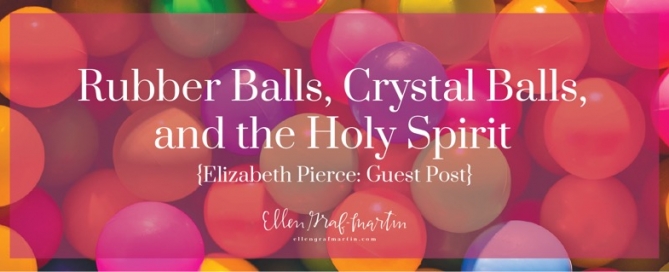 EP Member Spotlight ~ Elizabeth Pierce: Rubber Balls, Crystal Balls, and the Holy Spirit